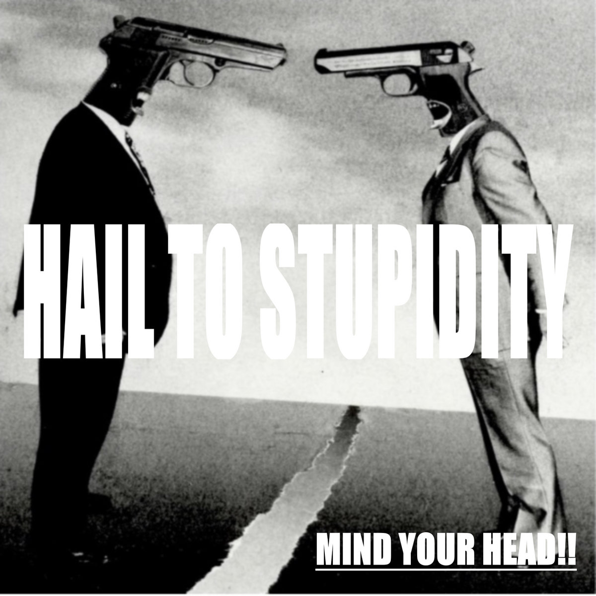 MIND YOUR HEAD - Hail to stupidity