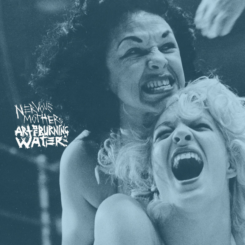 NERVOUS MOTHERS / ART OF BURNING WATER